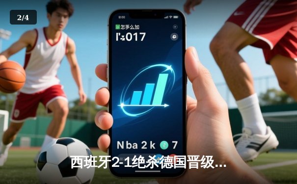 西班牙2-1绝杀德国晋级四强，奥尔莫制胜球引爆斯图加特 - 2